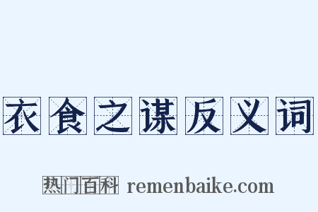 衣食之谋反义词是什么意思的图片